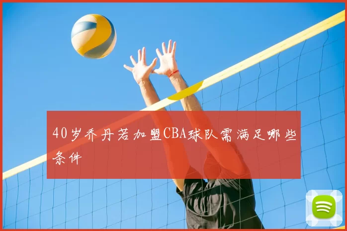 40岁乔丹若加盟CBA球队需满足哪些条件