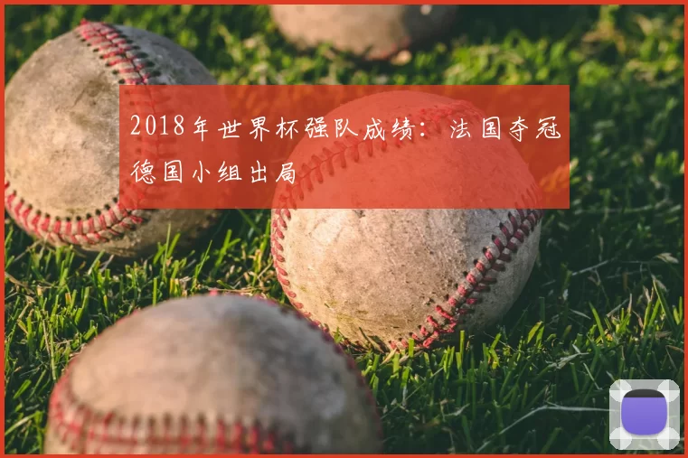 2018年世界杯强队成绩:法国夺冠德国小组出局