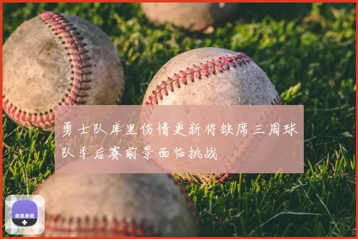 勇士队库里伤情更新将缺席三周球队季后赛前景面临挑战