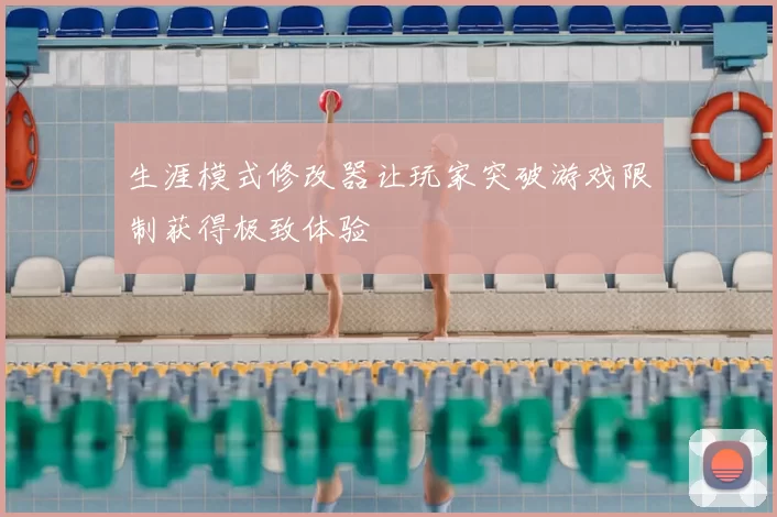 生涯模式修改器让玩家突破游戏限制获得极致体验
