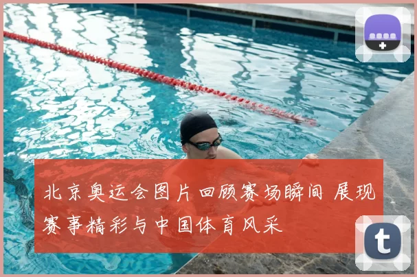 北京奥运会图片回顾赛场瞬间 展现赛事精彩与中国体育风采