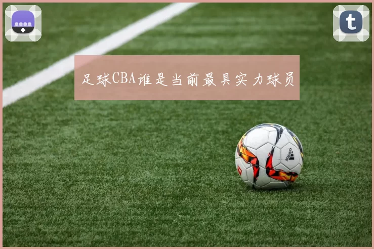 足球CBA谁是当前最具实力球员